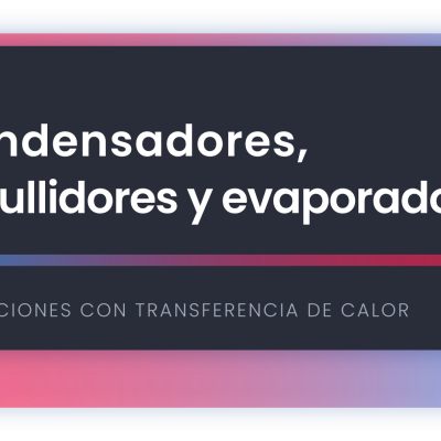 Condensadores, rebullidores y evaporadores